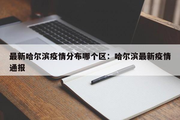 最新哈尔滨疫情分布哪个区：哈尔滨最新疫情通报