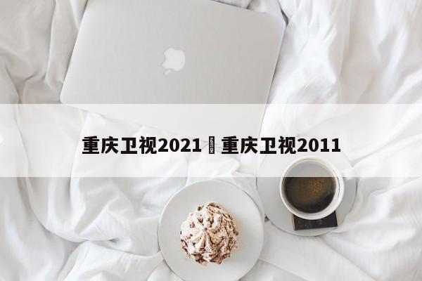 重庆卫视2021›重庆卫视2011