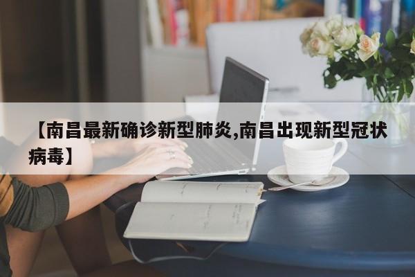 【南昌最新确诊新型肺炎,南昌出现新型冠状病毒】