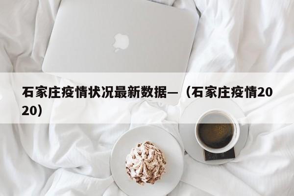 石家庄疫情状况最新数据—（石家庄疫情2020）