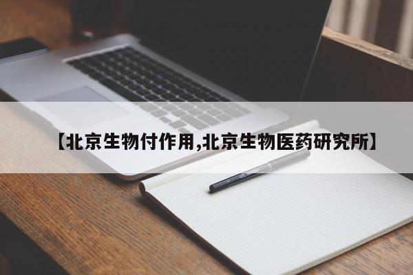 【北京生物付作用,北京生物医药研究所】
