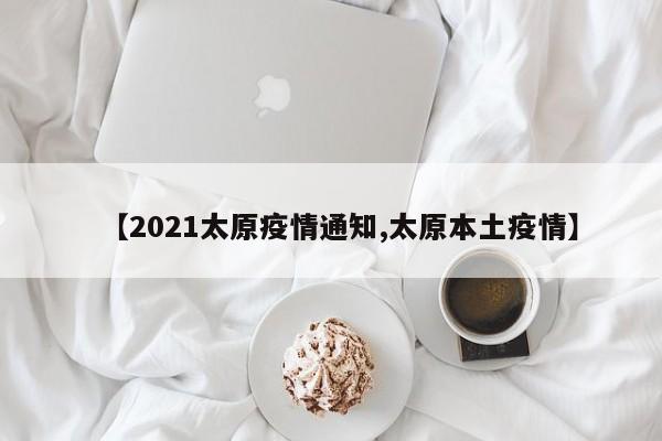 【2021太原疫情通知,太原本土疫情】