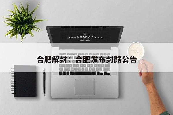合肥解封：合肥发布封路公告