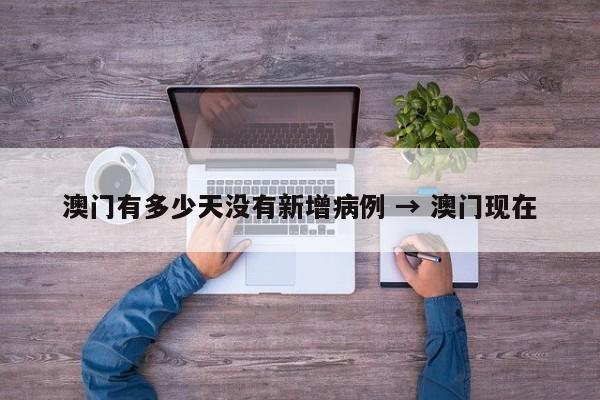 澳门有多少天没有新增病例 → 澳门现在