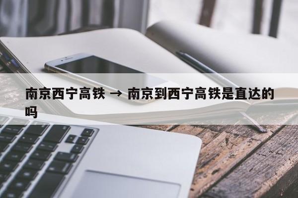 南京西宁高铁 → 南京到西宁高铁是直达的吗