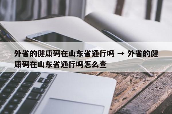 外省的健康码在山东省通行吗 → 外省的健康码在山东省通行吗怎么查