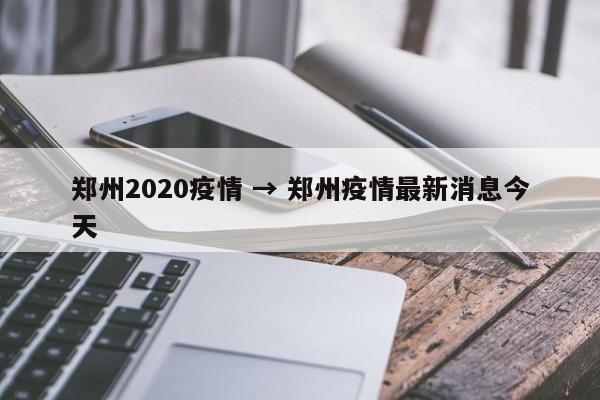 郑州2020疫情 → 郑州疫情最新消息今天