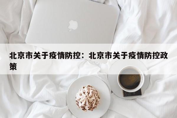 北京市关于疫情防控：北京市关于疫情防控政策