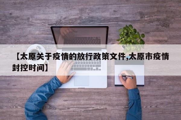 【太原关于疫情的放行政策文件,太原市疫情封控时间】