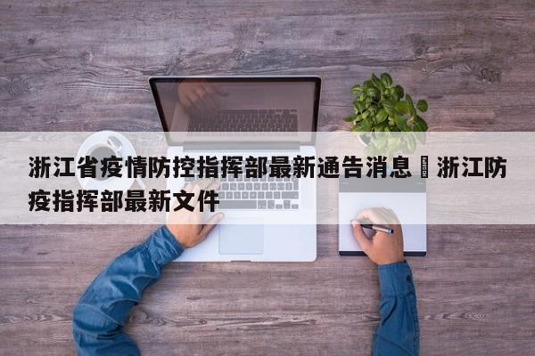 浙江省疫情防控指挥部最新通告消息›浙江防疫指挥部最新文件