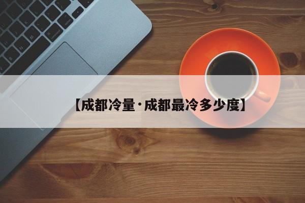 【成都冷量·成都最冷多少度】