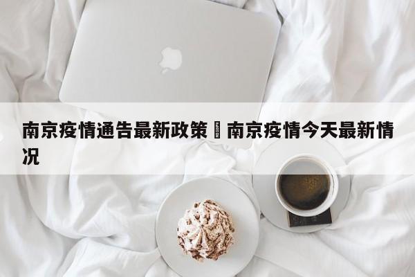 南京疫情通告最新政策›南京疫情今天最新情况