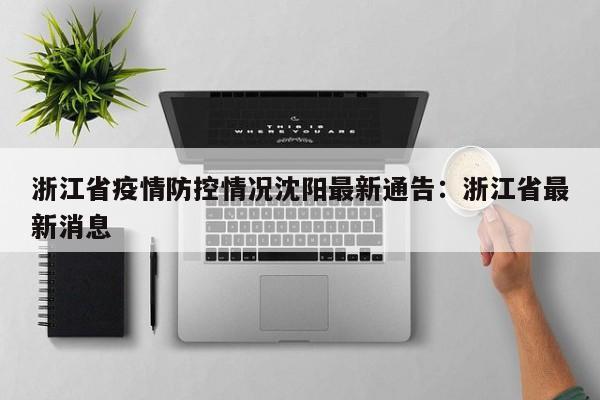 浙江省疫情防控情况沈阳最新通告：浙江省最新消息