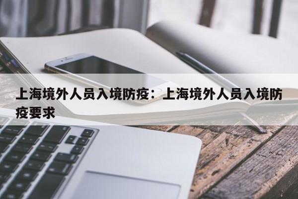 上海境外人员入境防疫：上海境外人员入境防疫要求