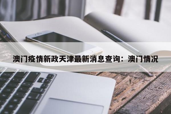 澳门疫情新政天津最新消息查询：澳门情况