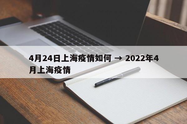 4月24日上海疫情如何 → 2022年4月上海疫情