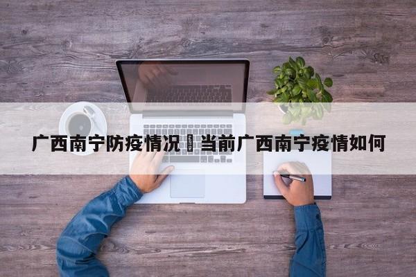 广西南宁防疫情况›当前广西南宁疫情如何