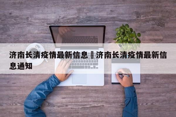 济南长清疫情最新信息›济南长清疫情最新信息通知