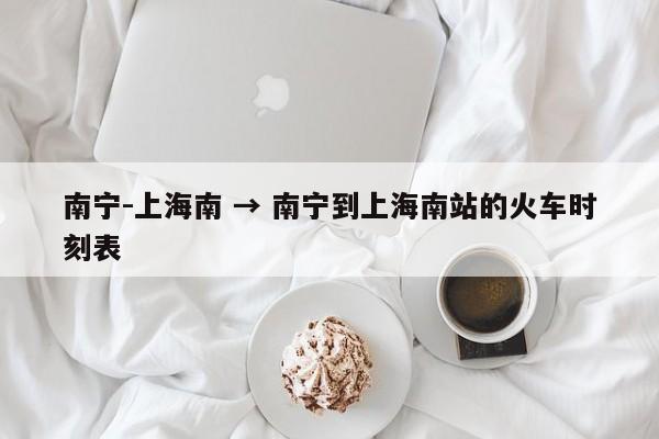 南宁-上海南 → 南宁到上海南站的火车时刻表