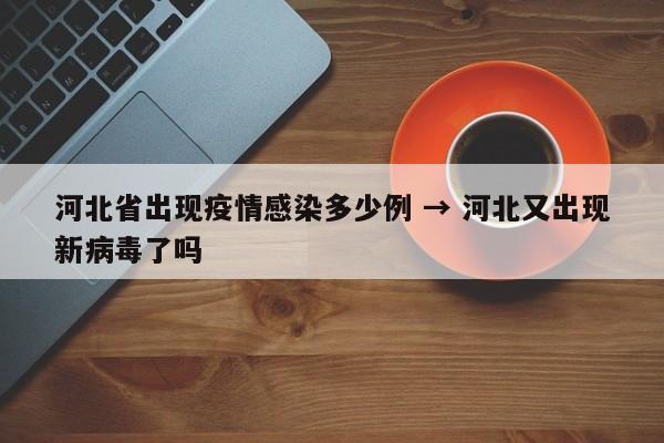 河北省出现疫情感染多少例 → 河北又出现新病毒了吗