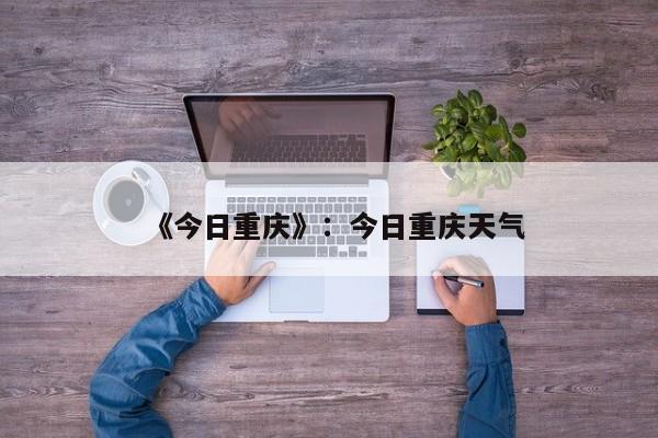 《今日重庆》：今日重庆天气