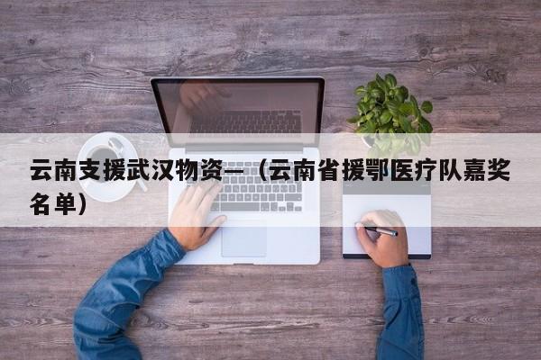 云南支援武汉物资—（云南省援鄂医疗队嘉奖名单）