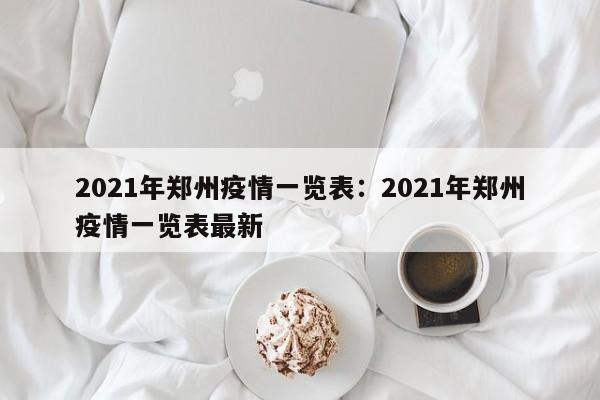 2021年郑州疫情一览表：2021年郑州疫情一览表最新