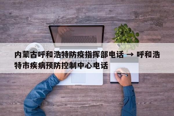 内蒙古呼和浩特防疫指挥部电话 → 呼和浩特市疾病预防控制中心电话
