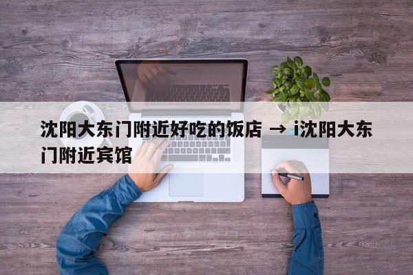 沈阳大东门附近好吃的饭店 → i沈阳大东门附近宾馆