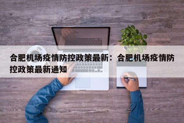 合肥机场疫情防控政策最新：合肥机场疫情防控政策最新通知