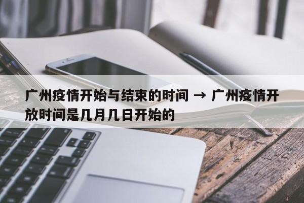 广州疫情开始与结束的时间 → 广州疫情开放时间是几月几日开始的