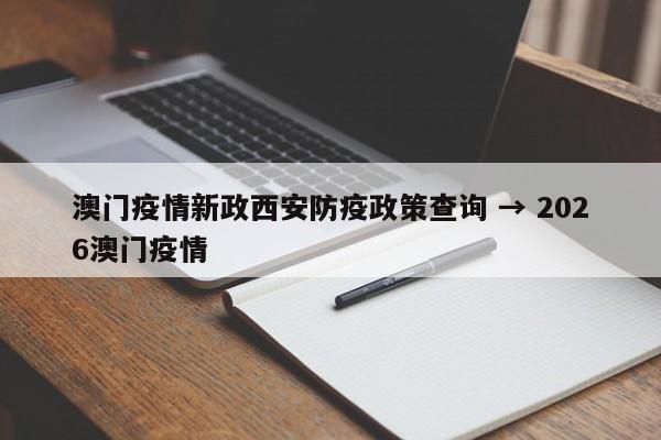 澳门疫情新政西安防疫政策查询 → 2026澳门疫情