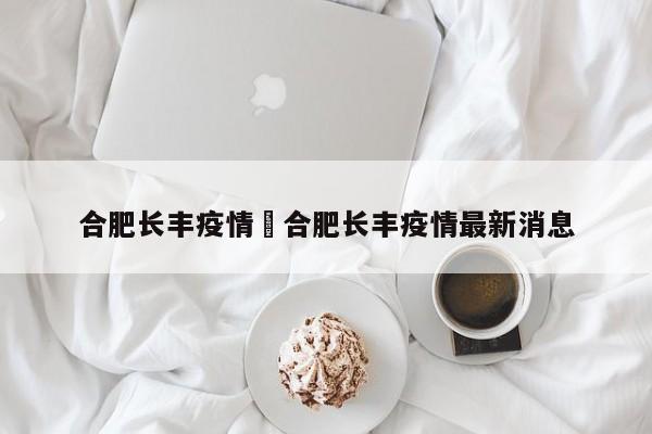 合肥长丰疫情›合肥长丰疫情最新消息