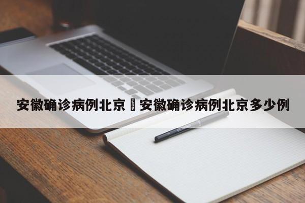 安徽确诊病例北京›安徽确诊病例北京多少例