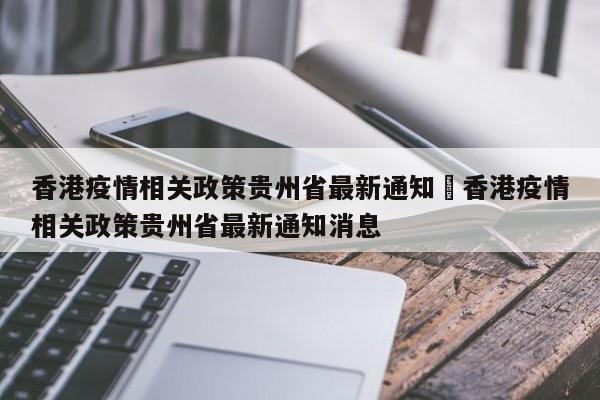 香港疫情相关政策贵州省最新通知›香港疫情相关政策贵州省最新通知消息