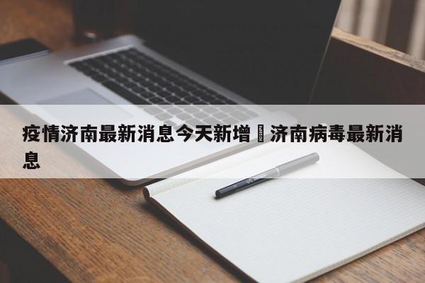 疫情济南最新消息今天新增›济南病毒最新消息