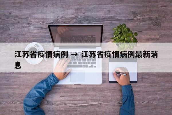 江苏省疫情病例 → 江苏省疫情病例最新消息