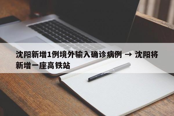 沈阳新增1例境外输入确诊病例 → 沈阳将新增一座高铁站