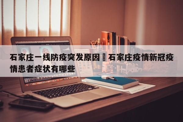 石家庄一线防疫突发原因›石家庄疫情新冠疫情患者症状有哪些