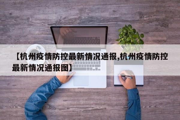 【杭州疫情防控最新情况通报,杭州疫情防控最新情况通报图】