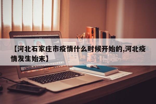 【河北石家庄市疫情什么时候开始的,河北疫情发生始末】