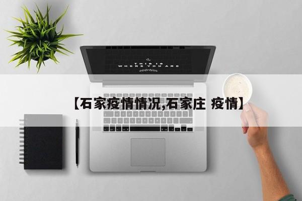 【石家疫情情况,石家庄 疫情】