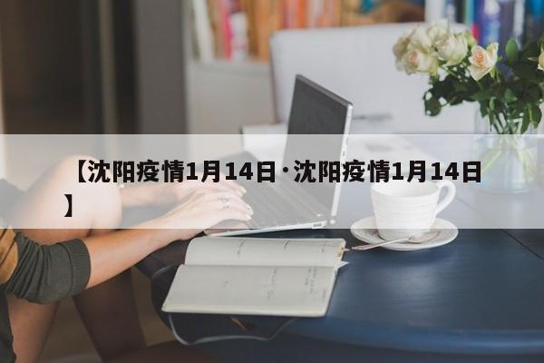【沈阳疫情1月14日·沈阳疫情1月14日】