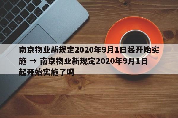 南京物业新规定2020年9月1日起开始实施 → 南京物业新规定2020年9月1日起开始实施了吗