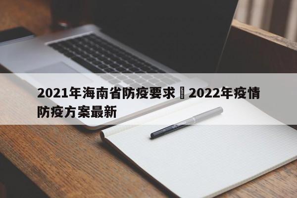 2021年海南省防疫要求›2022年疫情防疫方案最新